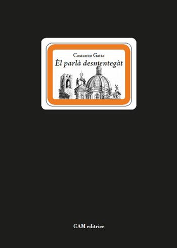 Èl parlà destmentegàt. Cento modi di dire bresciani ormai perduti - Costanzo Gatta - Libro Gam Editrice 2016, I Lugarì | libraccio.click