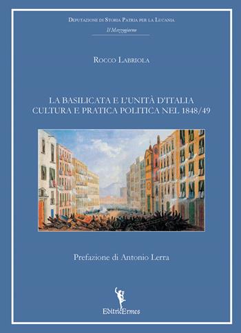 La Basilicata e l'unità d'Italia. Cultura e pratica politica nel 1848-49 - Rocco Labriola - Libro EditricErmes 2017, Storiografia | libraccio.click