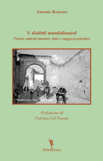 U dialéttë mundalbanésë. Poesie, antichi mestieri, detti e saggezza popolare - Antonio Romano - Libro EditricErmes 2019 | libraccio.click