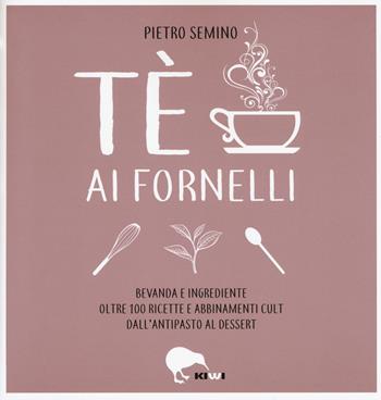 Tè ai fornelli. Bevanda e ingrediente oltre 100 ricette e abbinamenti cult dall'antipasto al dessert - Pietro Semino - Libro Kiwi 2018, Misù | libraccio.click