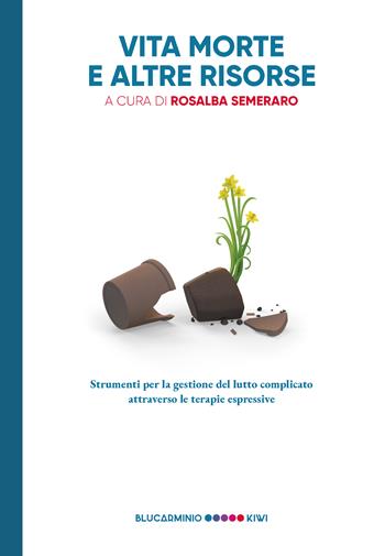 Vita morte e altre risorse. Strumenti per la gestione del lutto complicato attraverso le terapie espressive  - Libro Kiwi 2019, Blucarminio | libraccio.click