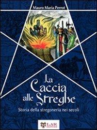 La caccia alle streghe. Storia della stregoneria nei secoli - Mauro Maria Perrot - Libro LAReditore 2013 | libraccio.click