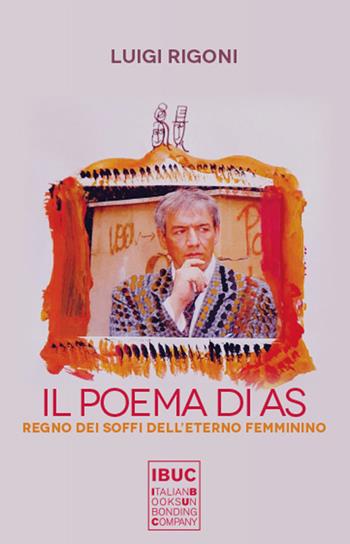 Il poema di As. Regno dei soffi dell'eterno femminino - Luigi Rigoni - Libro IBUC 2022, Colpi d'a.l.a. | libraccio.click
