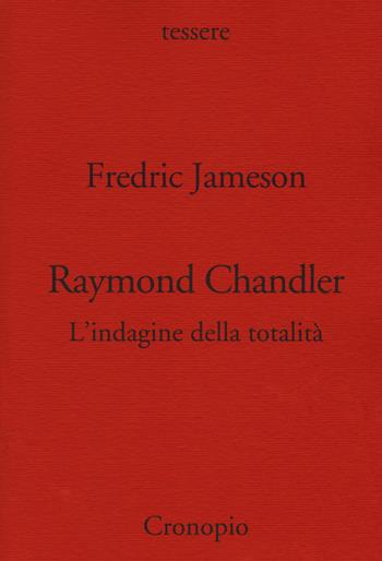 Raymond Chandler. L'indagine della totalità - Fredric Jameson - Libro Cronopio 2018, Tessere | libraccio.click