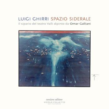 Spazio siderale. Il sipario del teatro Valli dipinto da Omar Galliani. Ediz. italiana e inglese - Luigi Ghirri - Libro Corsiero Editore 2016, La galleria | libraccio.click