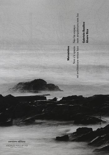 Matosinhos. Non c'è spazio né architettura senza luce. Catalogo della mostra (Reggio Emilia, 6 maggio-29 luglio 2017). Ediz. italiana, inglese e portoghese. Con Poster - Gabriele Basilico, Alvaro Siza, Tereza Siza - Libro Corsiero Editore 2017, La galleria | libraccio.click