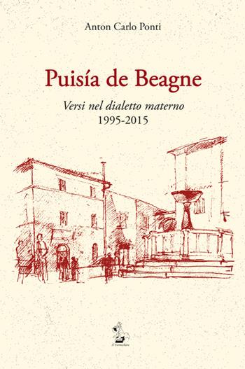 Puisia de Beagne. Versi nel dialetto materno 1995-2015 - Anton Carlo Ponti - Libro Il Formichiere 2015, Collezione di poesia | libraccio.click