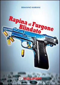 Rapina al furgone blindato - Ermanno Mariani - Libro Parallelo45 Edizioni 2014, Terzo grado | libraccio.click