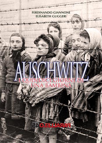 Auschwitz. I quindici giorni di una bambina - Ferdinando Giannone, Elisabeth Guggeri - Libro Parallelo45 Edizioni 2015, Prima linea | libraccio.click