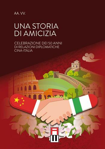 Una storia di amicizia. Celebrazione dei 50 anni di relazioni diplomatiche Cina-Italia  - Libro Anteo Edizioni 2020, Dragone | libraccio.click