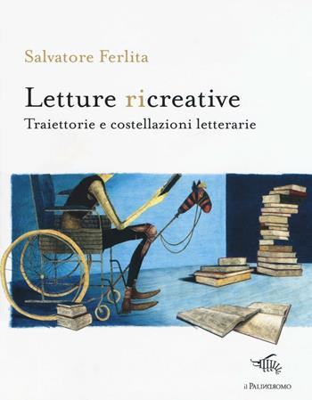 Letture ricreative. Traiettorie e costellazioni letterarie - Salvatore Ferlita - Libro Il Palindromo 2016, E noi sull'illusione | libraccio.click