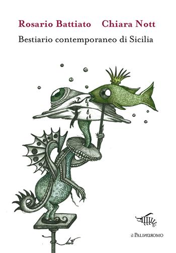 Bestiario contemporaneo di Sicilia - Rosario Battiato - Libro Il Palindromo 2020, Kalispéra | libraccio.click