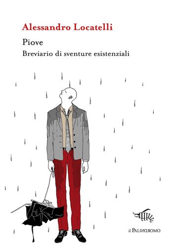 Piove. Breviario di sventure esistenziali - Alessandro Locatelli - Libro Il Palindromo 2021, Kalispéra | libraccio.click
