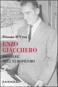 Enzo Giacchero. Pioniere dell'europeismo - Donato D'Urso - Libro BastogiLibri 2013, Testimonianze | libraccio.click