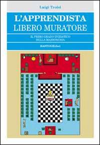 L'apprendista libero muratore. Il primo grado iniziatico della massoneria - Luigi Troisi - Libro BastogiLibri 2014, Studi esoterici | libraccio.click