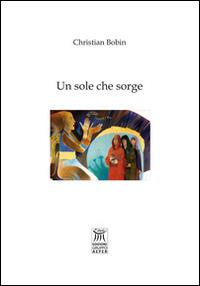 Un sole che sorge - Christian Bobin - Libro Edizioni Gruppo AEPER 2014, Piccole parole | libraccio.click