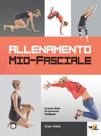 Allenamento mio-fasciale. La nuova chiave del movimento intelligente - Ester Albini - Libro Elika 2018 | libraccio.click