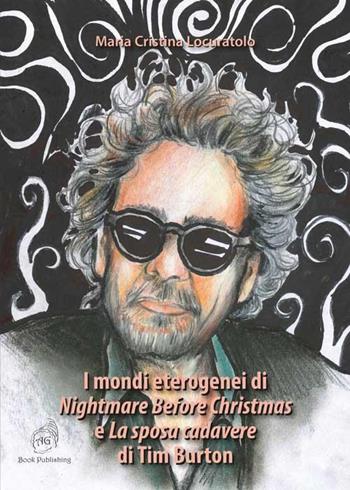 I mondi eterogenei di «Nightmare Before Christmas» e «La sposa cadavere» di Tim Burton - Maria Cristina Locuratolo - Libro AG Book Publishing 2019, Cinema. I grandi protagonisti | libraccio.click