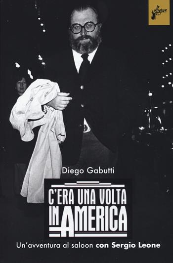 C'era una volta in America. Un'avventura al saloon con Sergio Leone - Diego Gabutti - Libro Milieu 2015, Ombre rosse | libraccio.click
