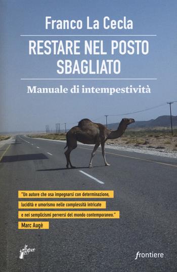 Restare nel posto sbagliato. Manuale di intempestività - Franco La Cecla - Libro Milieu 2017, Frontiere | libraccio.click