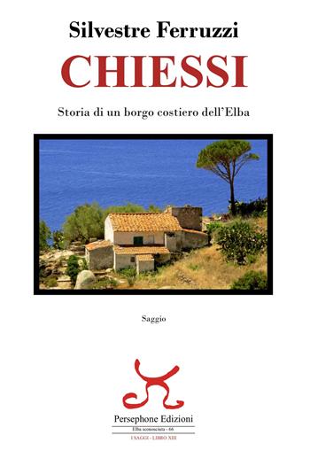 Chiessi. Storia di un borgo costiero dell'Elba  - Libro Persephone 2021, Elba sconosciuta. I saggi | libraccio.click