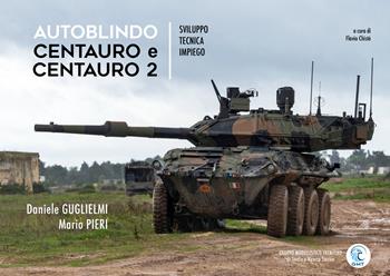 Autoblindo Centauro e Centauro 2. Sviluppo, tecnica, impiego - Daniele Guglielmi, Mario Pieri - Libro Gruppo Modellistico Trentino 2025 | libraccio.click