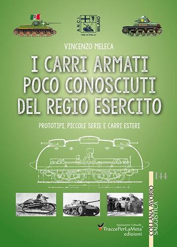 I carri armati poco conosciuti del Regio Esercito. Prototipi, piccole serie e carri esteri - Vincenzo Meleca - Libro Ass. Cult. TraccePerLaMeta 2015, Avorio. Saggistica | libraccio.click