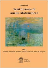 Temi d'esame di analisi matematica. Vol. 1: Numeri complessi, numeri reali, successioni, serie ed integrali. - Giulia Furioli - Libro La Dotta 2014 | libraccio.click