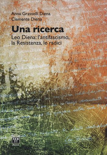 Una ricerca. Leo Diena: l'antifascismo, la Resistenza, le radici - Anna Grasselli Diena, Clemente Diena - Libro Seb27 2018, Motivé | libraccio.click