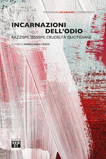 Incarnazioni dell'odio. Razzismi, sessismi, crudeltà quotidiane  - Libro Seb27 2020, Psicoanalisi lacaniana | libraccio.click