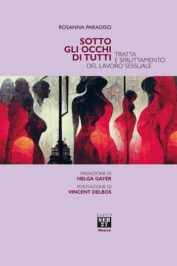 Sotto gli occhi di tutti. Tratta e sfruttamento del lavoro sessuale - Rosanna Paradiso - Libro Seb27 2023, Motivé | libraccio.click