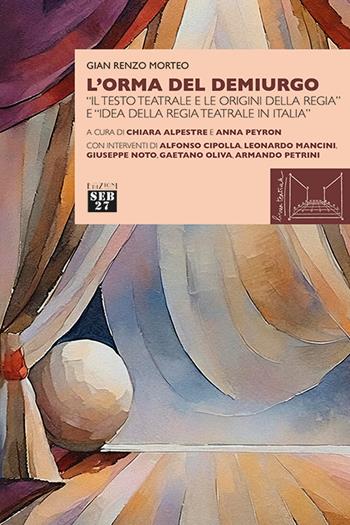 L'orma del demiurgo. «Il testo teatrale e le origini della regia» e «idea della regia teatrale in Italia» - Gian Renzo Morteo - Libro Seb27 2025, Linea teatrale | libraccio.click