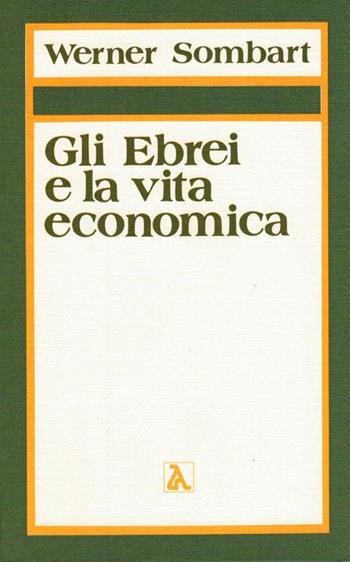 Gli ebrei e la vita economica. Vol. 1: Il contributo degli ebrei all'edificazione dell'economia moderna. - Werner Sombart - Libro Edizioni di AR 1980, I libri del solstizio | libraccio.click