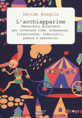 L' acchiapparime. Manualetto divertente per inventare rime, ninnenanne, filastrocche, indovinelli, poesie e raccontini - Davide Bregola - Libro Barney 2014, Stylus | libraccio.click