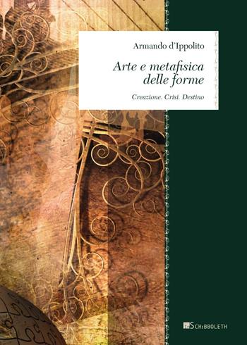 Arte e metafisica delle forme. Creazione. Crisi. Destino - Armando D'Ippolito - Libro Inschibboleth 2016, Zeugma. Lineamenti di filosofia italiana | libraccio.click