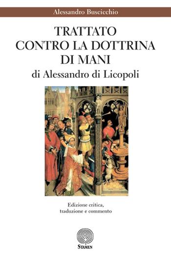 «Trattato contro la dottrina di Mani» di Alessandro di Licopoli - Alessandro Buscicchio - Libro Stamen 2015, Studi | libraccio.click