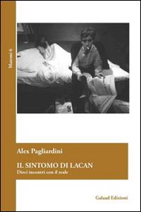 Il sintomo di Lacan. Dieci incontri con il reale - Alex Pagliardini - Libro Galaad Edizioni 2016, Matemi | libraccio.click
