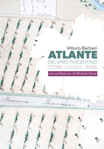 Atlante del vino piacentino. Storie, luoghi, terre - Vittorio Barbieri - Libro Officine Gutenberg 2019 | libraccio.click