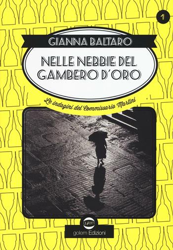 Nelle nebbie del gambero d'oro. Le indagini del commissario Martini. Vol. 1 - Gianna Baltaro - Libro Golem Edizioni 2016, Swing | libraccio.click