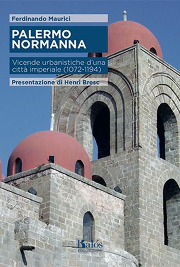 Palermo normanna. Vicende urbanistiche d'una città imperiale (1072-1194) - Ferdinando Maurici - Libro Kalós 2016, Itinerari d'arte | libraccio.click