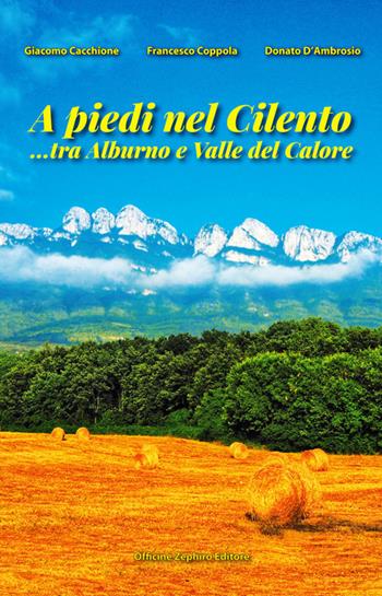 A piedi nel Cilento... tra Alburno e Valle del Calore - Giacomo Cacchione, Francesco Coppola, Donato D'Ambrosio - Libro Officine Zephiro 2019, Cilentana | libraccio.click