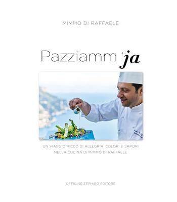 Pazziamm'ja. Un viaggio ricco di allegria, colori e sapori nella cucina di Mimmo Di Raffaele. Ediz. italiana e inglese - Mimmo Di Raffaele - Libro Officine Zephiro 2021, Gastronomica | libraccio.click