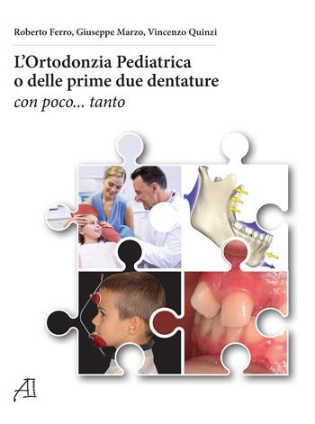 L'ortodonzia pediatrica o delle prime due dentature. Con poco... tanto - Roberto Ferro, Giuseppe Marzo, Vincenzo Quinzi - Libro Ariesdue 2018 | libraccio.click