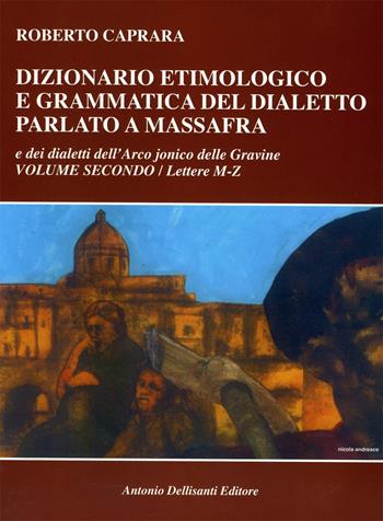 Dizionario etimologico e grammatica del dialetto parlato a Massafra e dei dialetti dell'arco jonico delle Gravine. Vol. 2: Lettere M-Z - Roberto Caprara - Libro Dellisanti 2014 | libraccio.click
