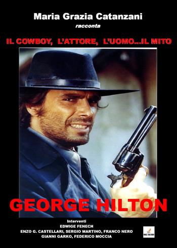 Il cowboy, l'attore, l'uomo... il mito. George Hilton - Maria Grazia Catanzani - Libro MGC Edizioni 2020 | libraccio.click