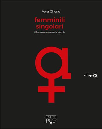 Femminili singolari. Il femminismo è nelle parole - Vera Gheno - Libro effequ 2019, Saggi pop | libraccio.click