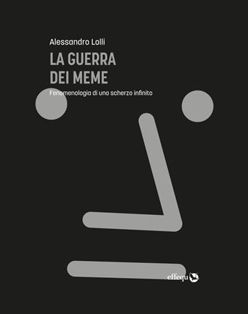 La guerra dei meme. Fenomenologia di uno scherzo infinito - Alessandro Lolli - Libro effequ 2020, Saggi pop | libraccio.click