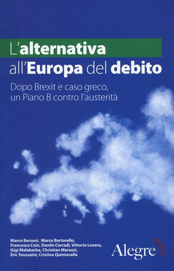 L' alternativa all'Europa del debito. Dopo Brexit e caso greco, un piano B contro l'austerità  - Libro Edizioni Alegre 2016, Tempi moderni | libraccio.click
