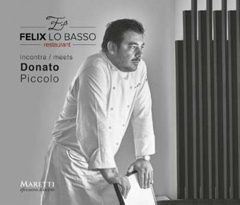 Felix Lo Basso Restaurant incontra-meets Donato Piccolo. Ediz. italiana e inglese - M. Paola Poponi - Libro Maretti Editore 2018, Effusioni di gusto | libraccio.click