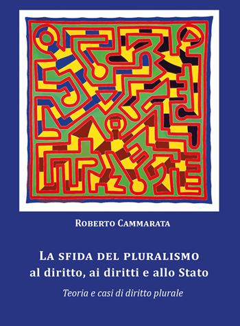 La sfida del pluralismo al diritto, ai diritti e allo Stato. Teoria e casi di diritto plurale - Roberto Cammarata - Libro Liberedizioni 2015 | libraccio.click